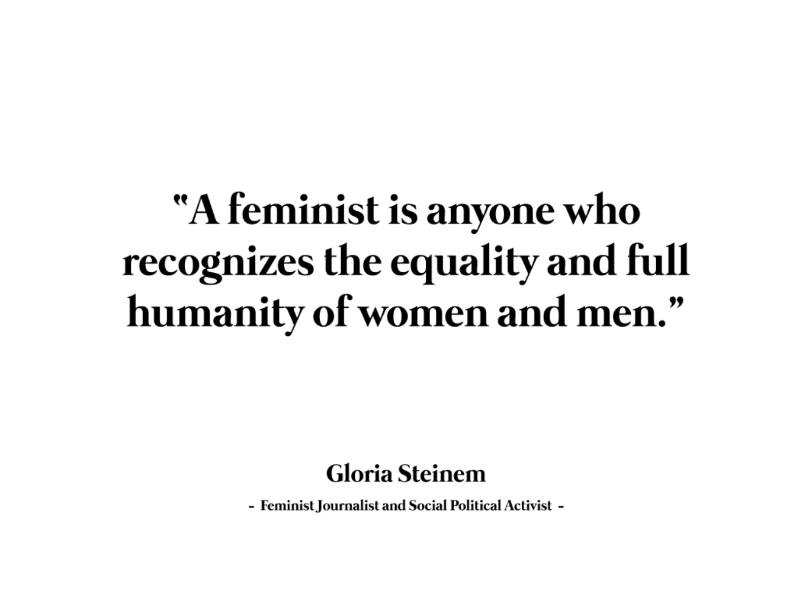 Citação de Gloria Steinem, “A feminist is anyone who recognizes the equality and full humanity of women and men.”